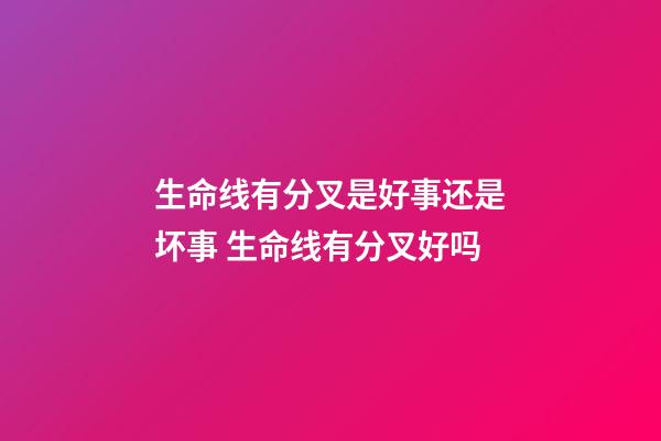 生命线有分叉是好事还是坏事 生命线有分叉好吗